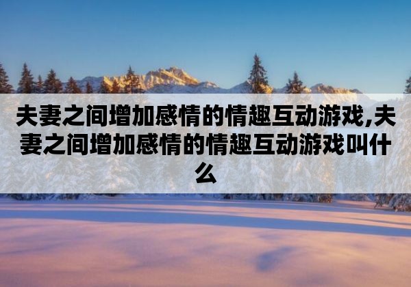 情侣手机小游戏_情侣互动小游戏手机游戏_游戏情侣互动手机小游戏大全
