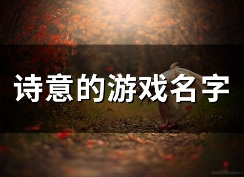 富有诗意的游戏名,探寻古韵与现代交融的游戏世界